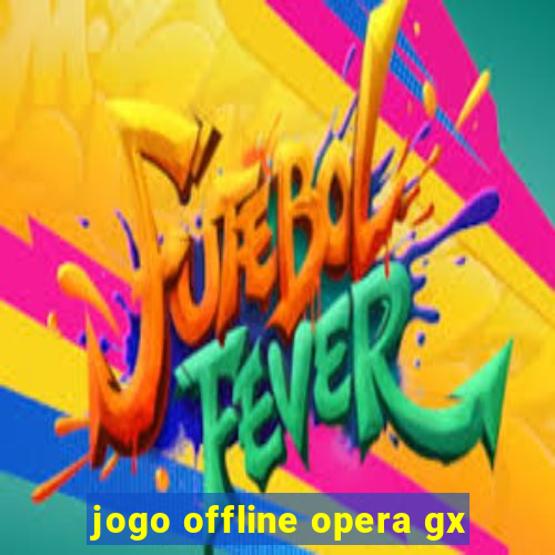 jogo offline opera gx